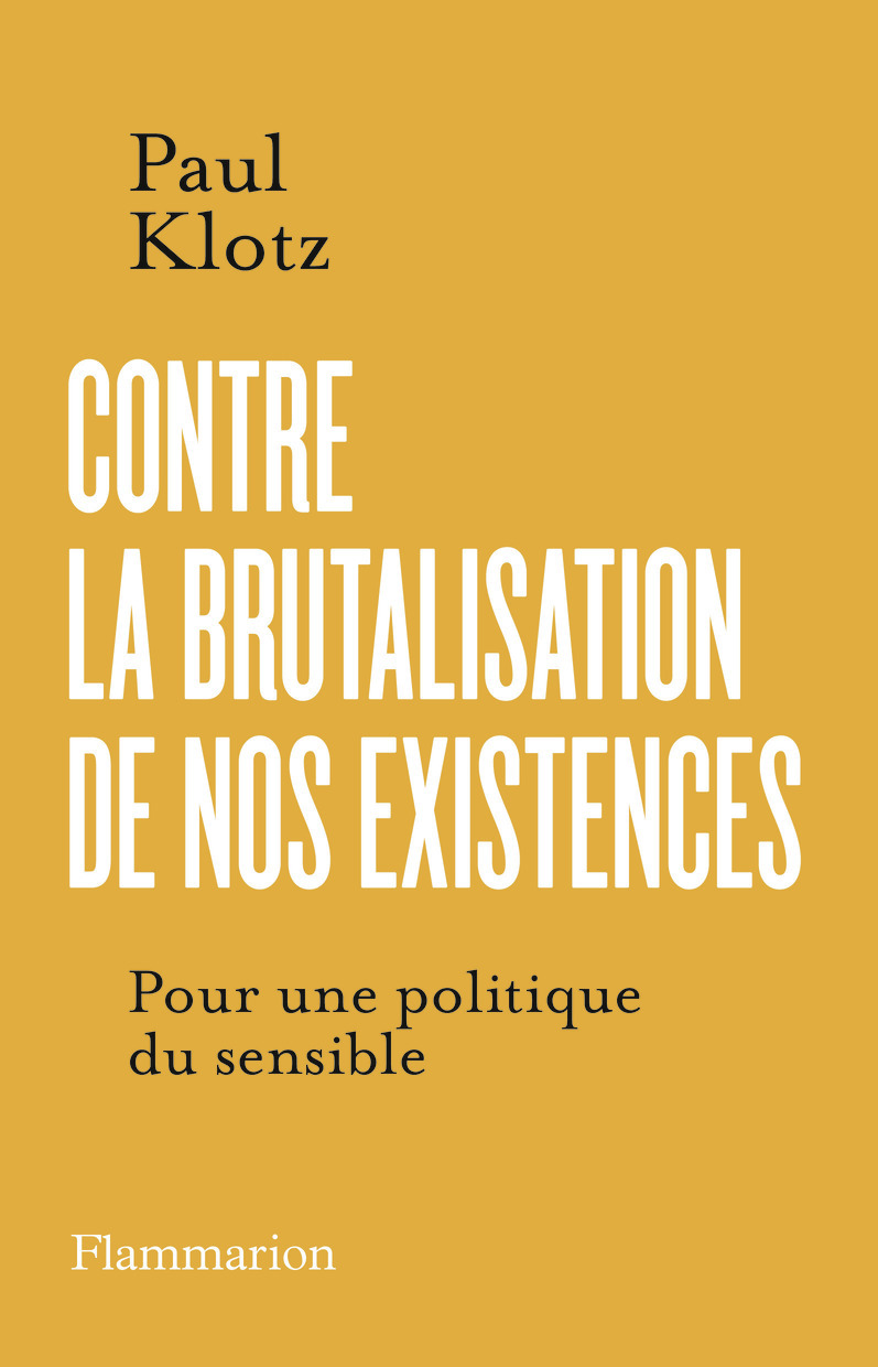 Contre la brutalisation de nos existences - Paul Klotz - FLAMMARION