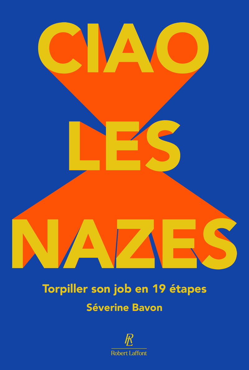 Ciao les nazes ! Torpiller son job en 19 étapes - Séverine Bavon - ROBERT LAFFONT