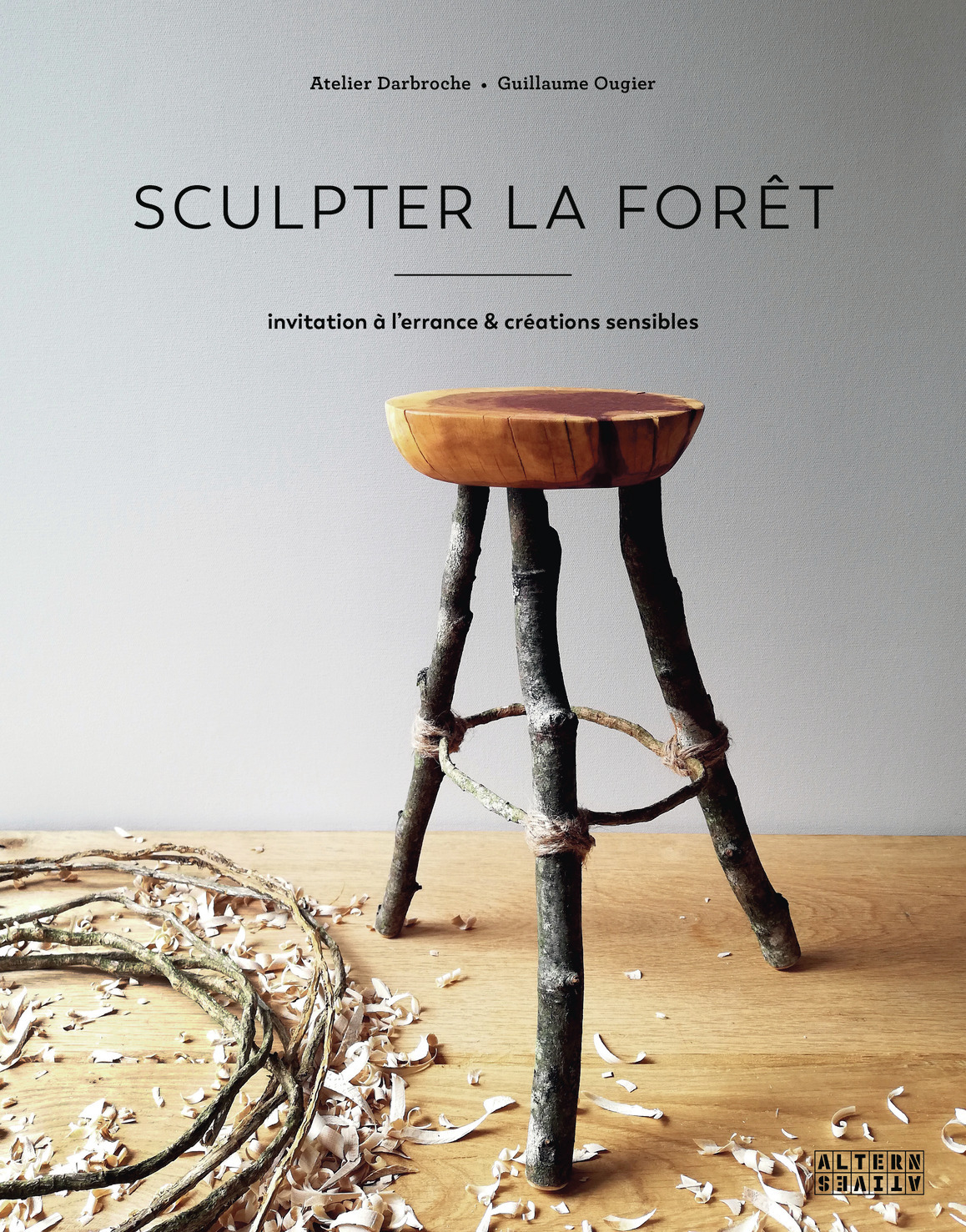 Sculpter la forêt - Guillaume Ougier,  Atelier Darbroche - ALTERNATIVES