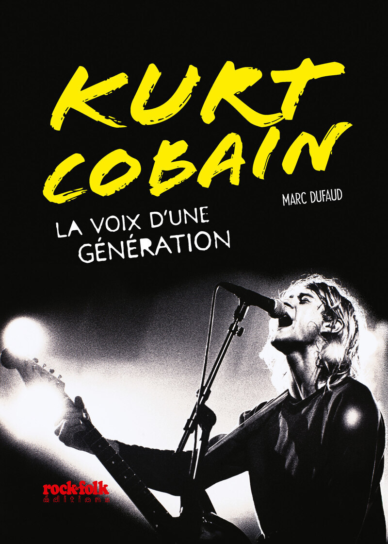 Kurt Cobain - La voix d'une génération - Marc Dufaud - ROCKFOLK