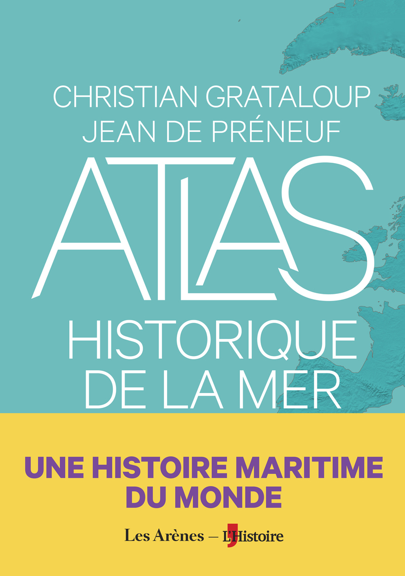 Atlas historique de la mer - Christian Grataloup, Jean de Préneuf - ARENES