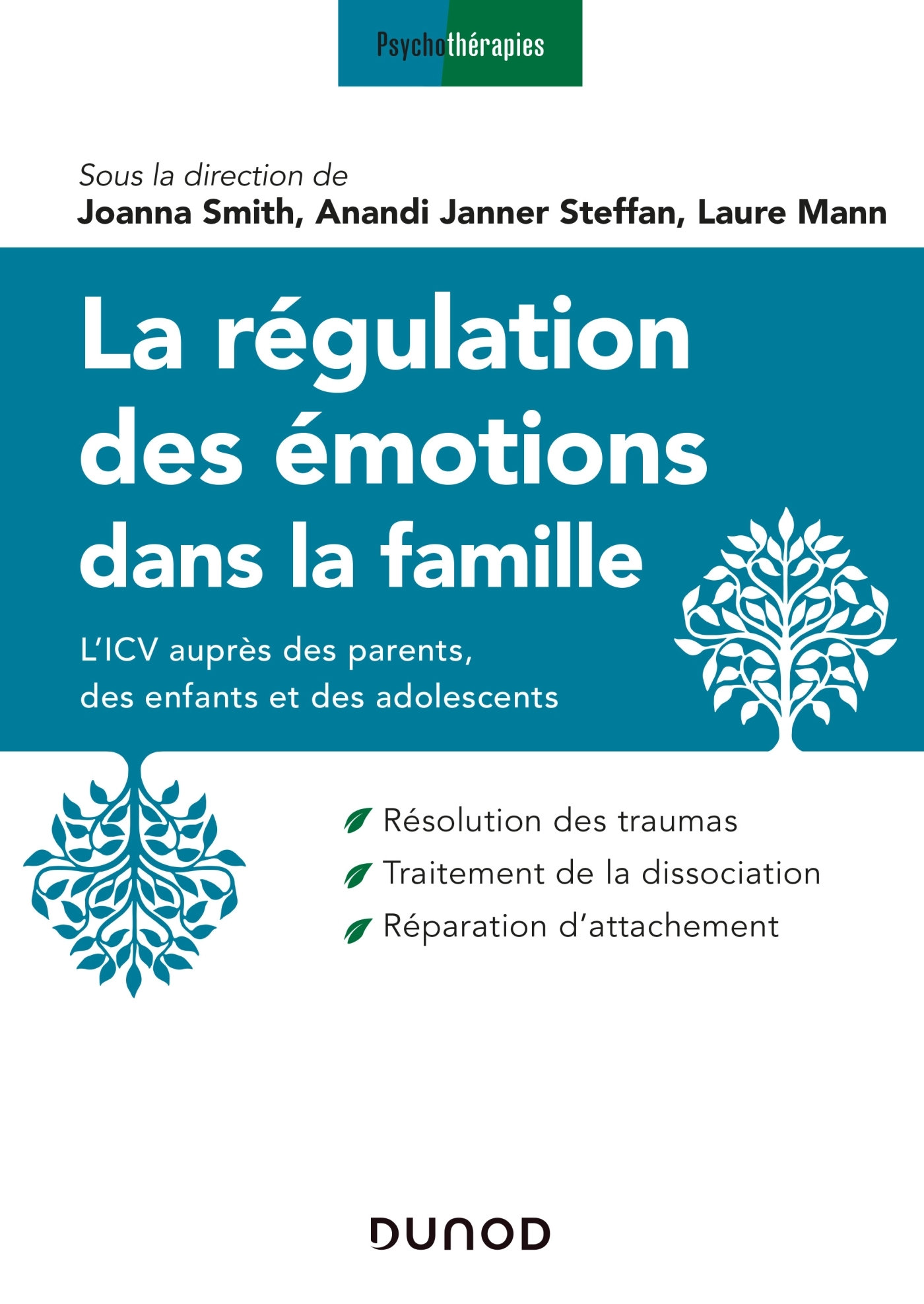 La régulation des émotions dans la famille - L'ICV auprès des parents, des enfants et des adolescent - Joanna Smith, Anandi Janner Steffan, Laure Mann - DUNOD