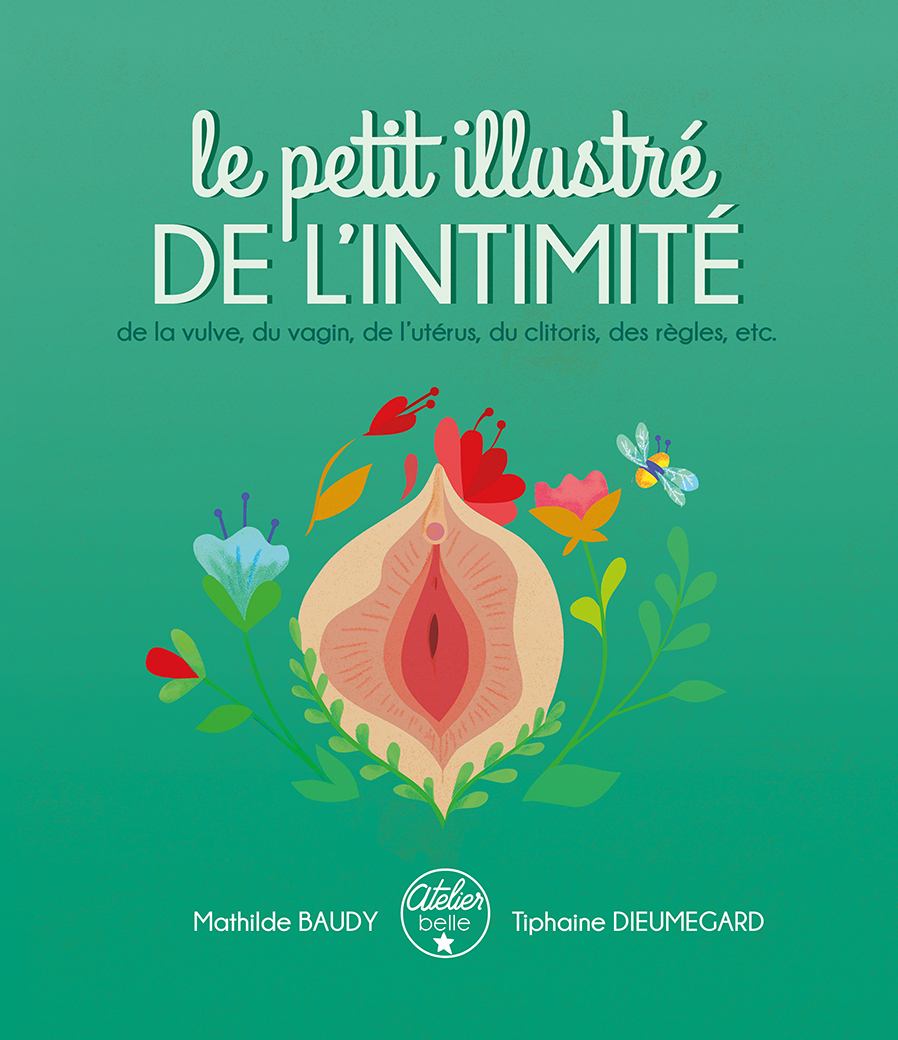 Le petit illustré de l'intimité de la vulve, du vagin, de l'utérus, du clitoris, des règles, etc. - Tiphaine Dieumegard - AT BELLE ETOILE