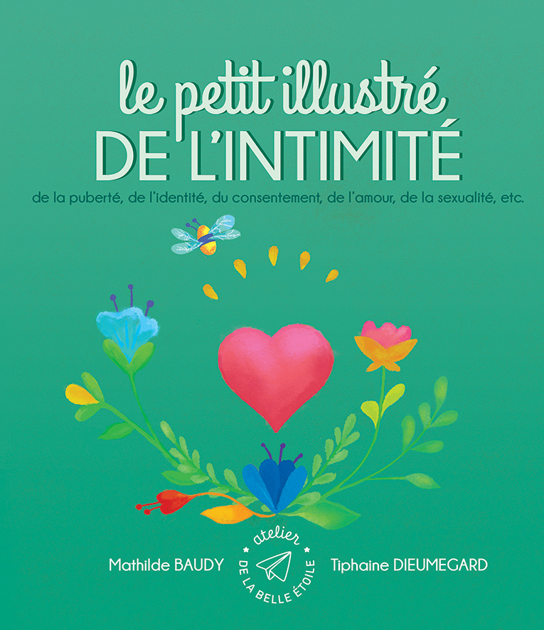 Le petit illustré de l´intimité, de la puberté, de l´identité, du consentement, de l´amour, de la sexualité, etc. -  - AT BELLE ETOILE