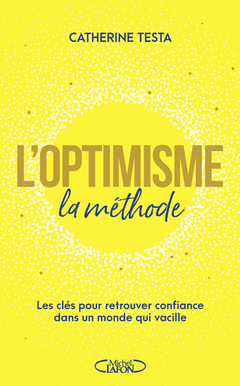 L'optimisme : la méthode - Les clés pour retrouver confiance dans un monde qui vacille - Catherine Testa - MICHEL LAFON