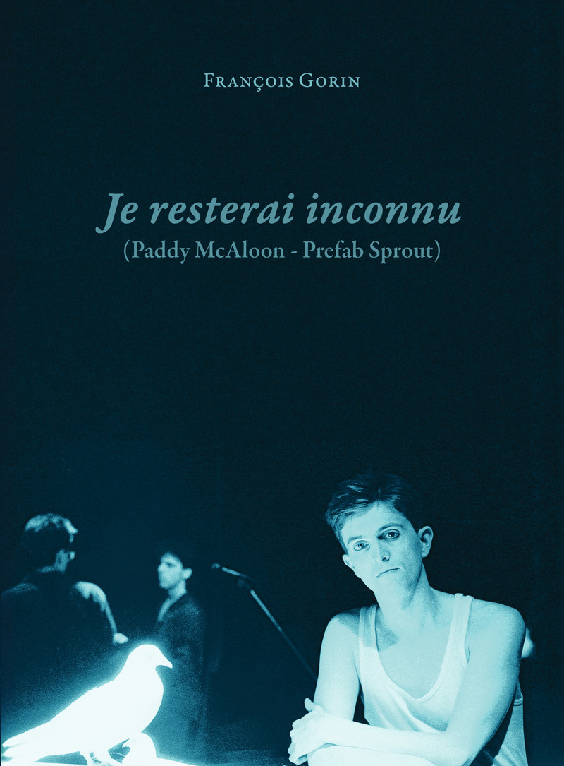 Prefab Sprout Paddy McAloon Je resterai inconnu - François Gorin - LE BOULON