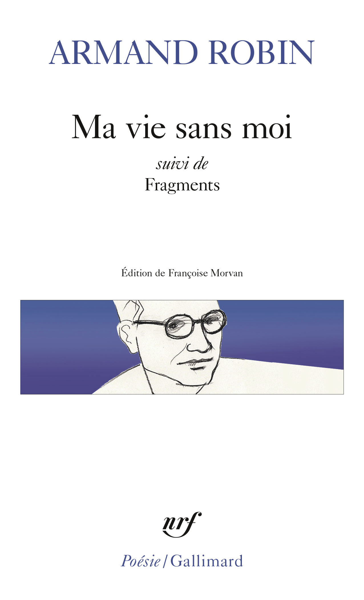 Ma vie sans moi suivi de Fragments - Armand Robin, Françoise Morvan - GALLIMARD