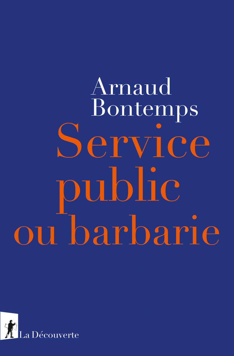 Service public ou barbarie - Arnaud Bontemps - LA DECOUVERTE