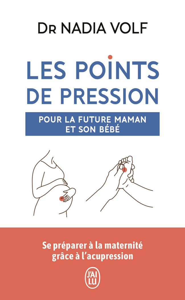 Les points de pression pour la future maman et son bébé - Nadia Volf - J'AI LU