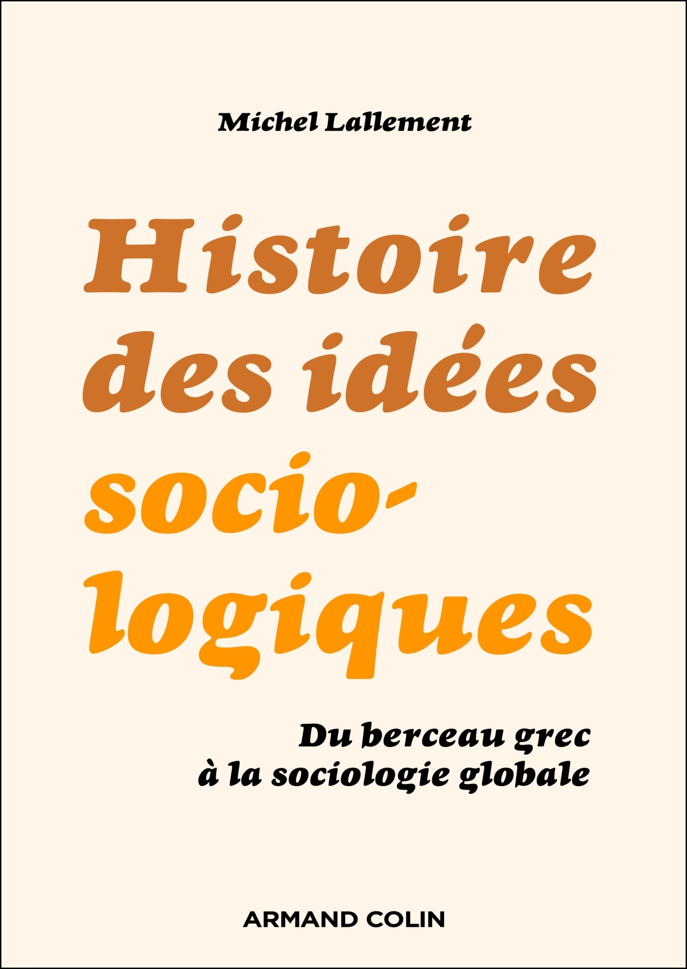 Histoire des idées sociologiques - 6e éd. - Michel Lallement - ARMAND COLIN