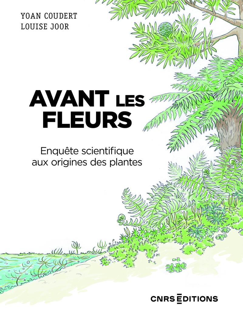 Avant les fleurs - Enquête scientifique. Aux origines des plantes - Yoan Coudert, Louise Joor - CNRS EDITIONS