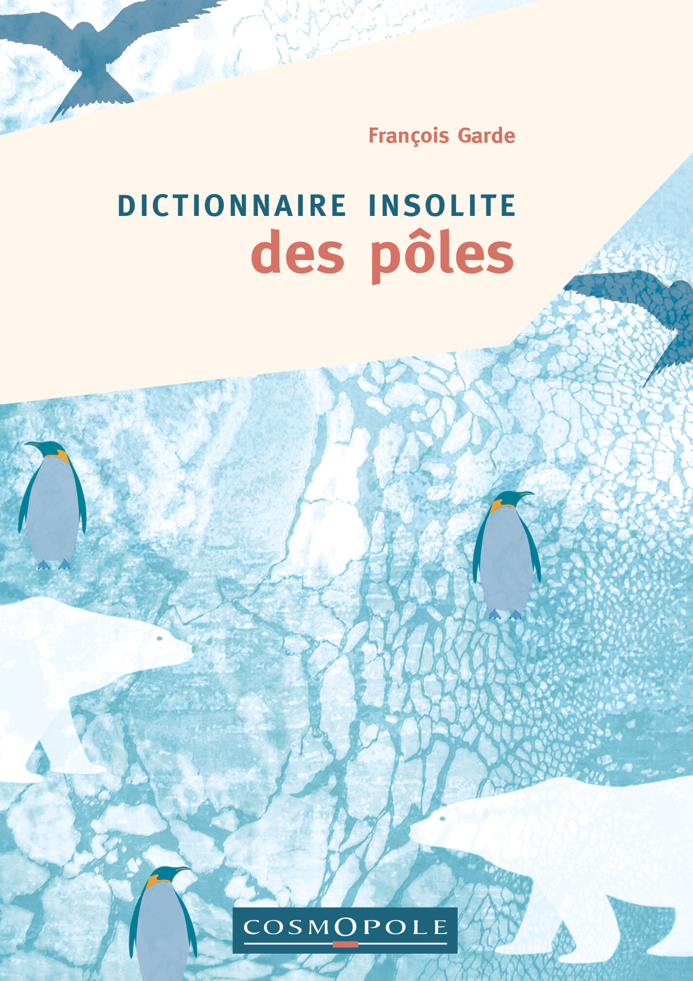 Dictionnaire insolite des Pôles - François GARDE - COSMOPOLE