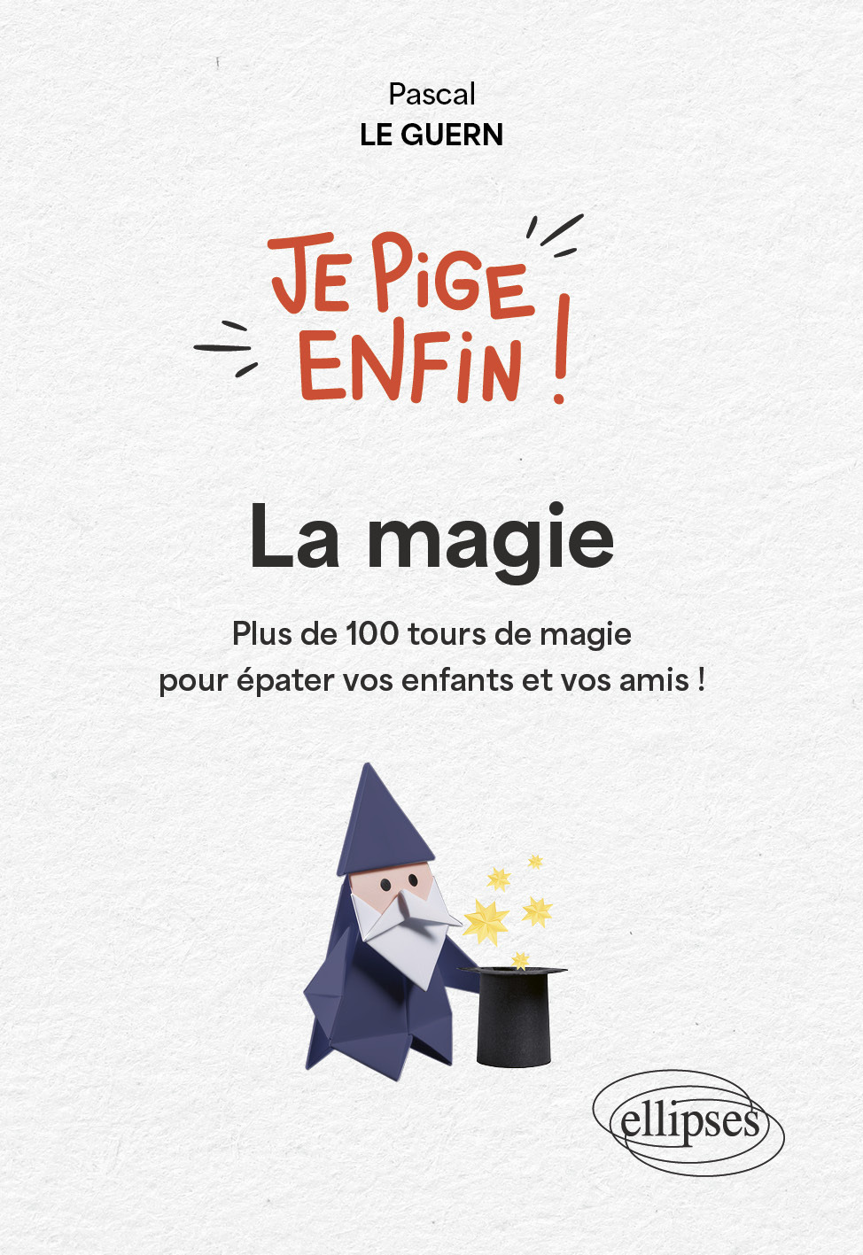 Je pige enfin la magie ! - Pascal Le Guern - ELLIPSES