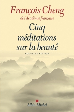 Cinq méditations sur la beauté - Francois Cheng - ALBIN MICHEL
