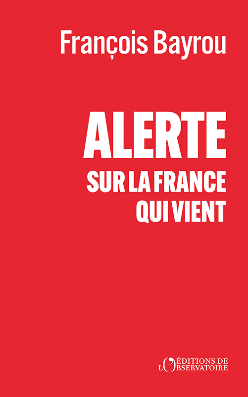 Alerte sur la France qui vient -  F. b., François Bayrou - L'OBSERVATOIRE