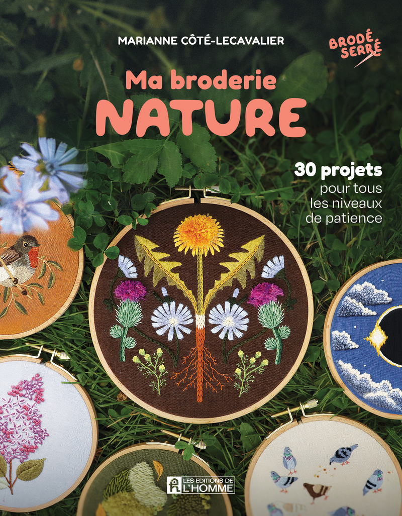 Ma broderie nature - 30 projets pour tous les niveaux de patience - Marianne Cote-Lecavalier - DE L HOMME