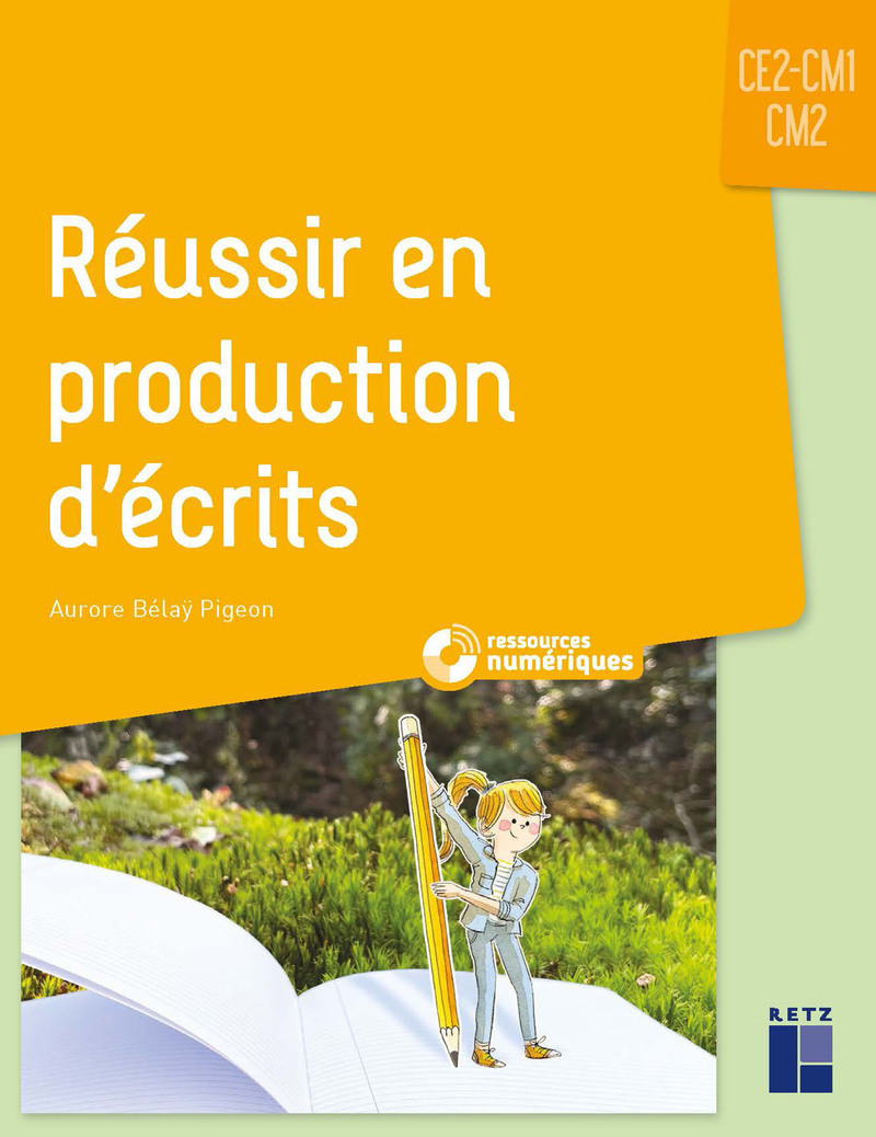 Réussir en production d'écrits CE2-CM1-CM2 - + ressources numériques - Aurore Bélay Pigeon - RETZ