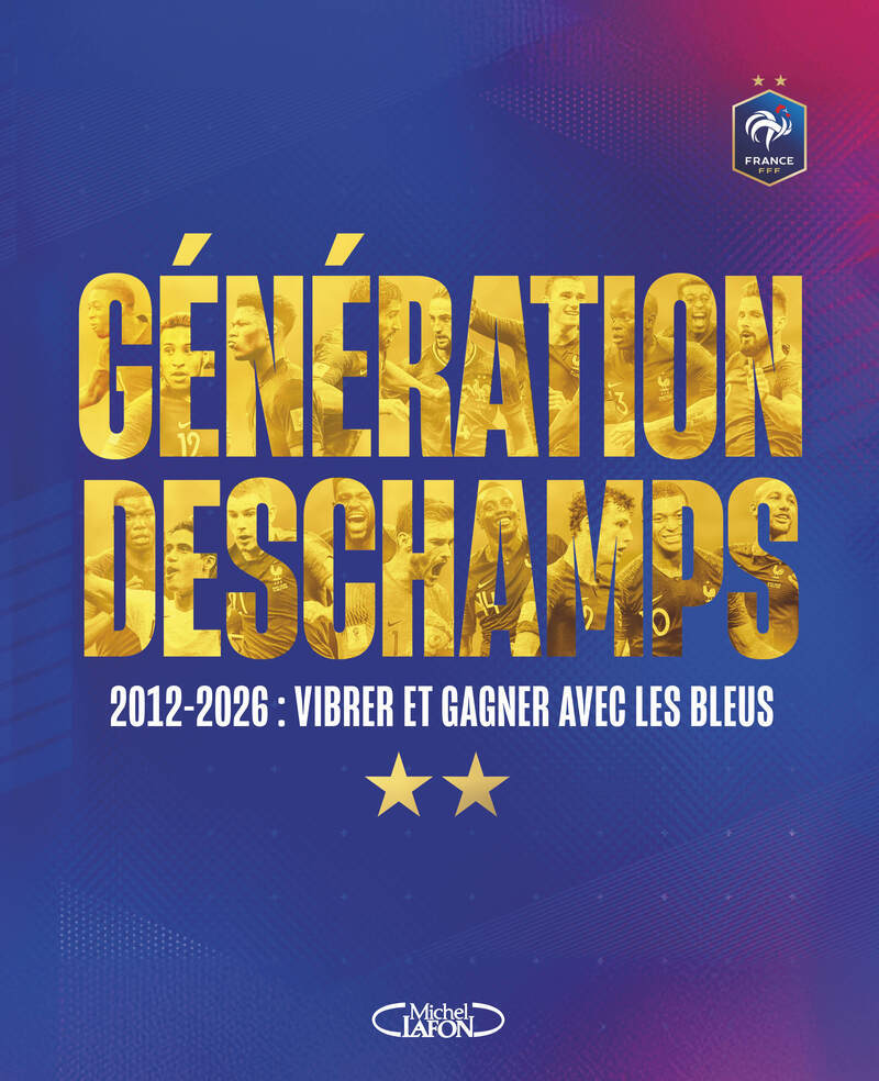 Génération Deschamps -  FFF - MICHEL LAFON