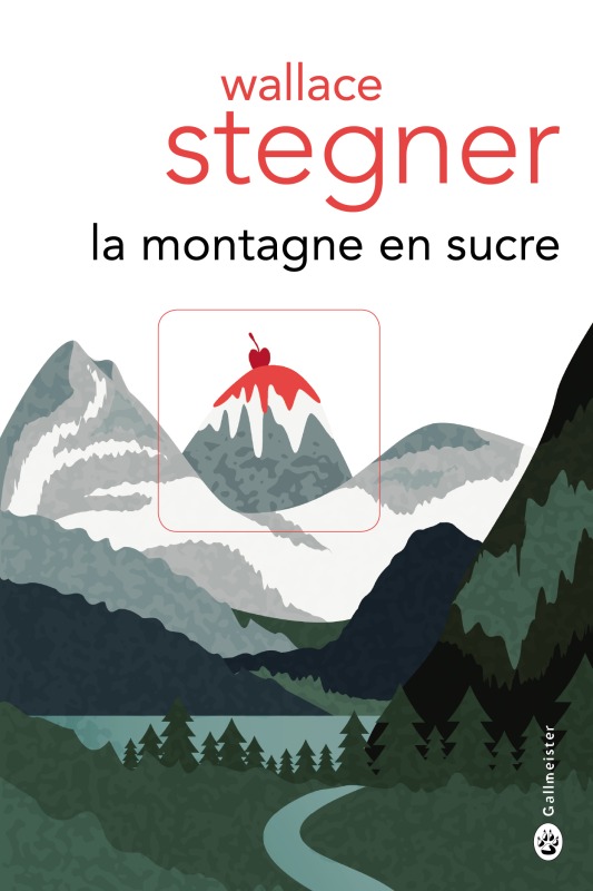 La montagne en sucre -  STEGNER WALLACE EARL, WALLACE STEGNER EARL - GALLMEISTER