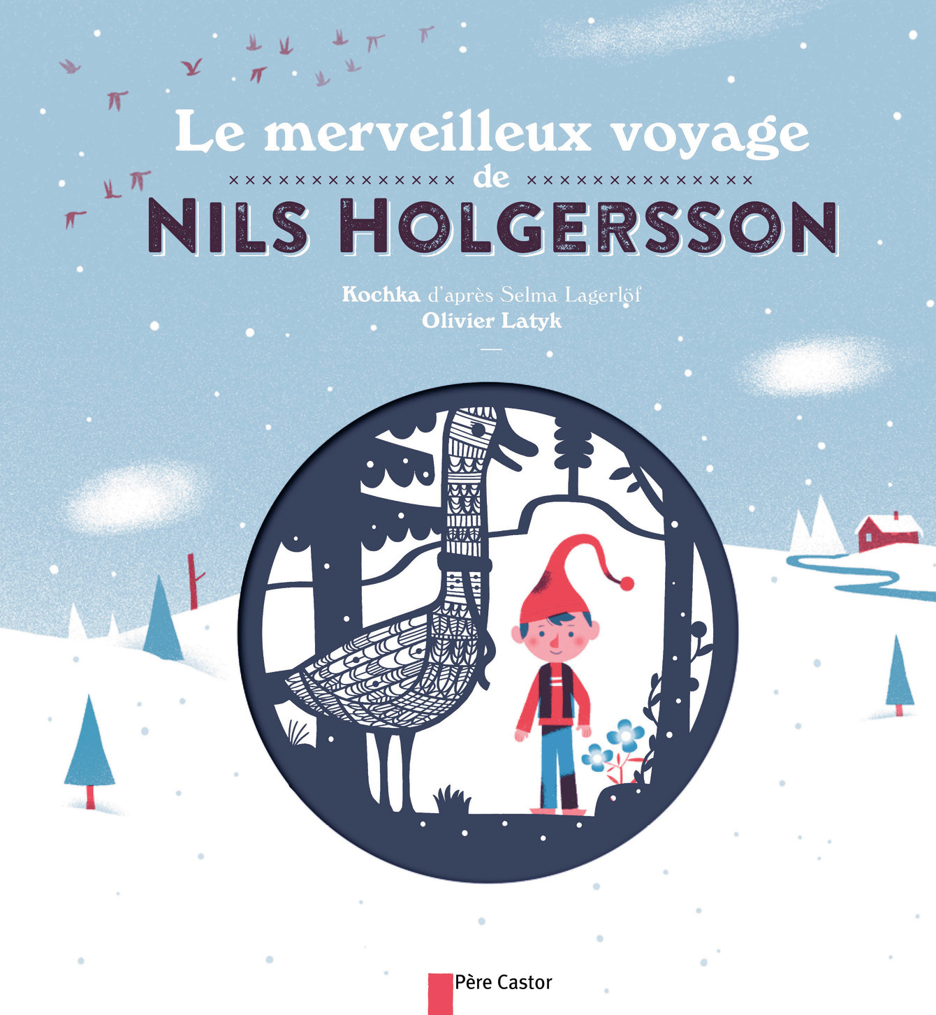 Le merveilleux voyage de Nils Holgersson -  Kochka, Olivier Latyk - PERE CASTOR