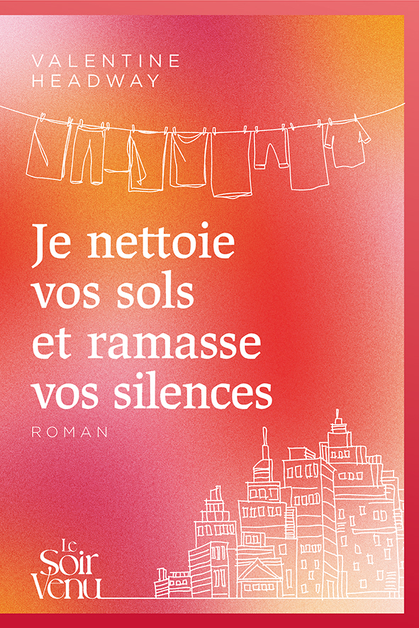 Je nettoie vos sols et ramasse vos silences - Valentine Headway - LE SOIR VENU