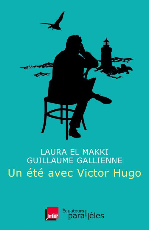 Un été avec Victor Hugo - Guillaume Gallienne, Laura El Makki - DES EQUATEURS