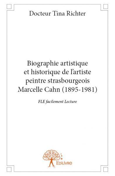 Biographie artistique et historique de l'artiste peintre strasbourgeois Marcelle Cahn (1895-1981) - Docteur Tina Richter, Tina Richter - EDILIVRE