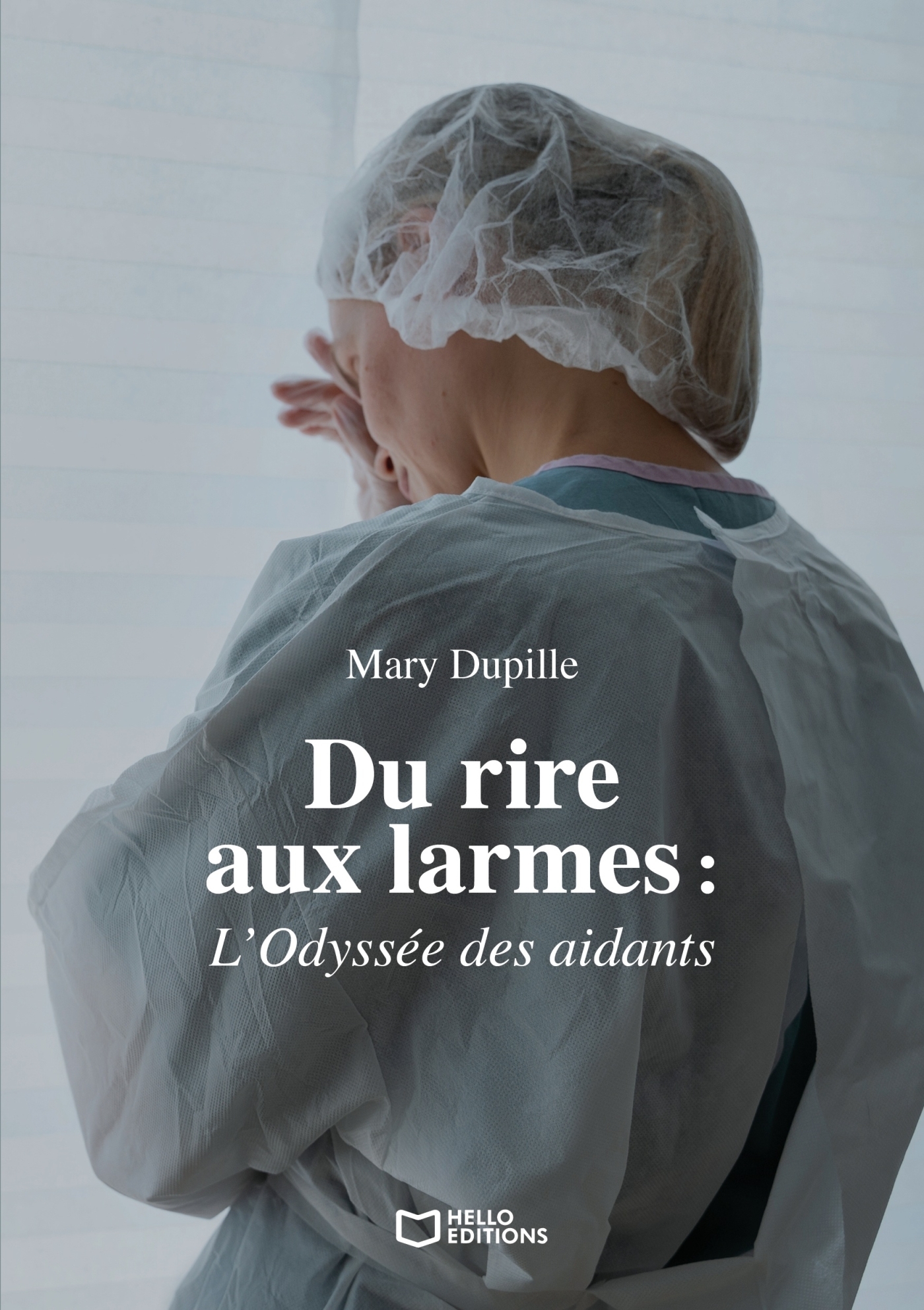 Du rire aux larmes : L'Odyssée des aidants - Mary Dupille - HELLO EDITIONS