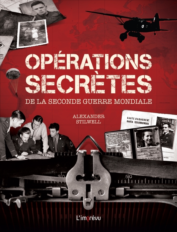 Opérations secrètes de la Seconde Guerre mondiale - Alexander Stilwell - L IMPREVU