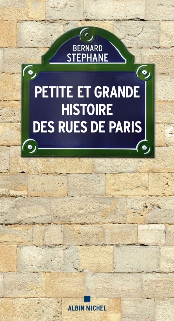 Petite et Grande Histoire des rues de Paris - Bernard Stéphane - ALBIN MICHEL