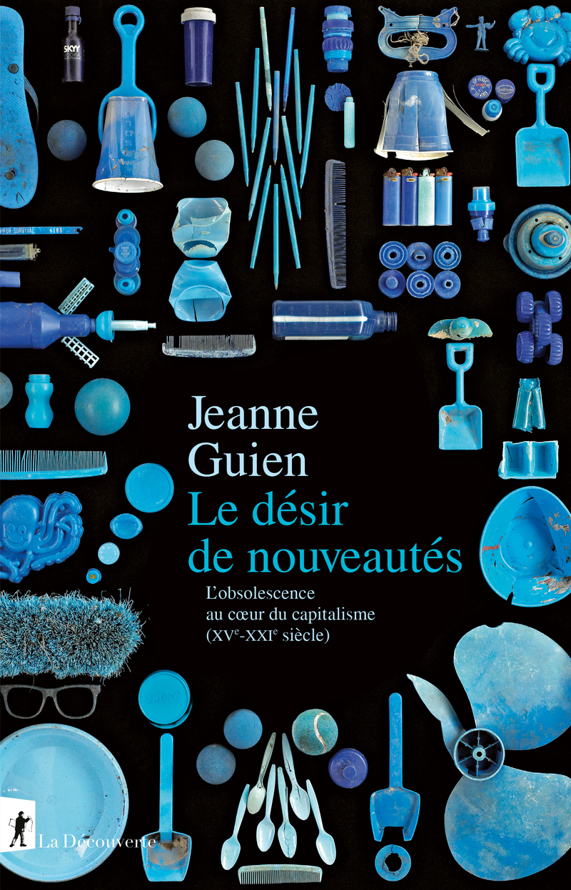 Le désir de nouveautés - L'obsolescence au coeur du capitalisme (XVe-XXIe siècle) - Jeanne Guien - LA DECOUVERTE