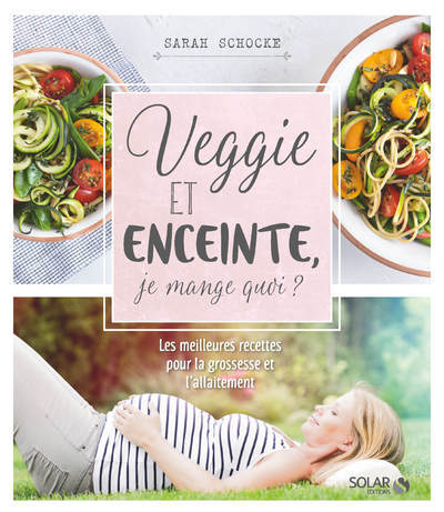 Veggie et enceinte : je mange quoi ? - Sarah Schocke - SOLAR