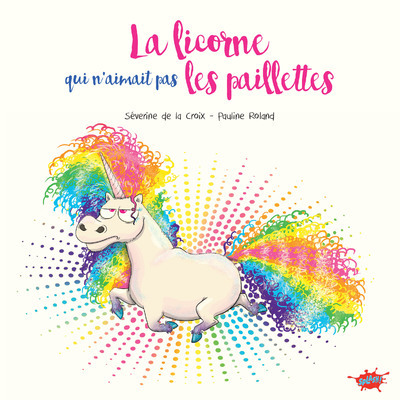 La licorne qui n'aimait pas les paillettes - Séverine de La Croix - EDITIONS SPLASH