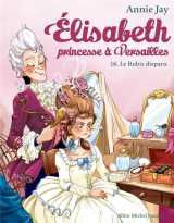 Elisabeth, princesse a versailles tome 16 : le rubis disparu