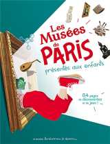 Les musees de paris presentes aux enfants - 84 pages de decouvertes et de jeux !