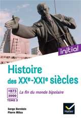 Initial - histoire des xxe-xxie siècles - tome 3 : 1973-2000, la fin du monde bipolaire