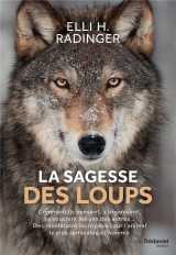La sagesse des loups  -  comment ils pensent, s'organisent, se soucient des autres... des revelations incroyables sur l'animal le plus semblable a l'homme