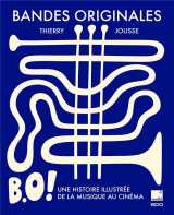 B.o. ! bandes originales : une histoire illustree de la musique au cinema