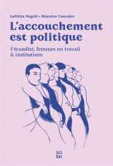 L'accouchement est politique : fecondite, femmes en travail et institutions