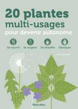 20 plantes multi-usages pour devenir autonome - se nourrir, se soigner, se chauffer, fabriquer