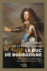 Le duc de bourgogne - promesses et mirages du petit-fils de louis xiv