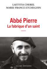 Abbé pierre - la fabrique d'un saint