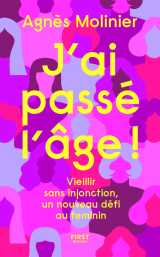 J'ai passé l'âge ! - vieillir sans injonction, un nouveau défi au féminin