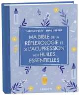 Ma bible de la réflexologie et de l'acupression aux huiles essentielles - édition de luxe