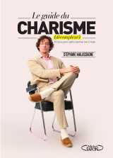 Le charisme décomplexé - le guide ultime pour captiver partout, tout le temps
