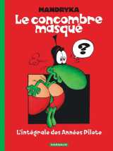 Le concombre masqué - intégrale - tome 0 - l'intégrale des années pilote