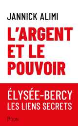 L'argent et le pouvoir. élysée-bercy, liens secrets