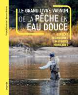 Le grand livre vagnon de la pêche en eau douce - espèces, techniques, matériel, montages