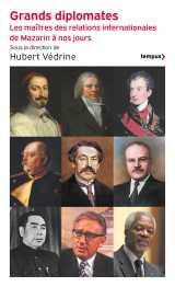 Grands diplomates - les maîtres des relations internationales de mazarin à nos jours.