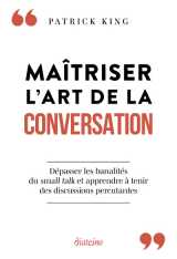 Maîtriser l'art de la conversation - dépasser les banalités du small talk et apprendre à tenir des discussions percutantes